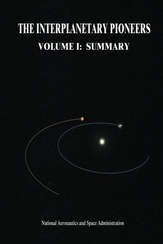 The Interplanetary Pioneers: Volume I: Summary