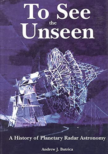 To See The Unseen: A History of Planetary Radar Astronomy (The NASA History Series)