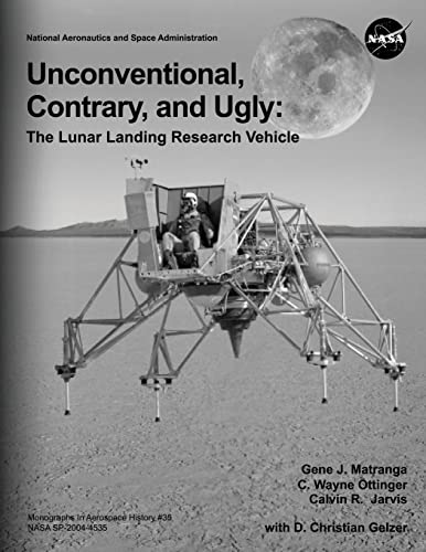 Unconventional, Contrary, and Ugly: The Lunar Landing Research Vehicle (The NASA History Series)