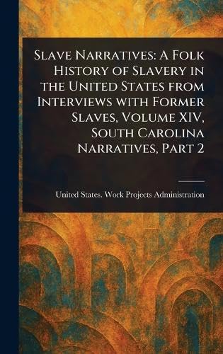 Slave Narratives: A Folk History of Slavery in the United States From Interviews With Former Slaves, Volume XIV, South Carolina Narratives, Part 2 Slave Narratives: A Folk History of Slavery in the United States From Interviews With Former Slaves, Volume XIV, South Carolina Narratives, Part 2 von Anson Street Press