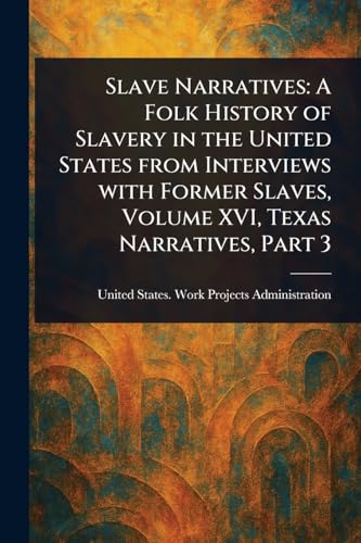 Slave Narratives: A Folk History of Slavery in the United States From Interviews With Former Slaves, Volume XVI, Texas Narratives, Part 3 Slave Narratives: A Folk History of Slavery in the United States From Interviews With Former Slaves, Volume XVI, Texas Narratives, Part 3 von Anson Street Press