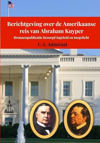 Berichtgeving over de Amerikaanse reis van Abraham Kuyper: Bronnenpublicatie bezorgd ingeleid en toegelicht von Uitgeverij Heijink