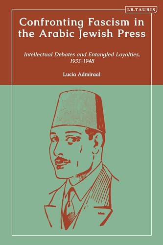 Confronting Fascism in the Arabic Jewish Press: Intellectual Debates and Entangled Loyalties, 1933-1948 Confronting Fascism in the Arabic Jewish Press: Intellectual Debates and Entangled Loyalties, 1933-1948 von I.B. Tauris