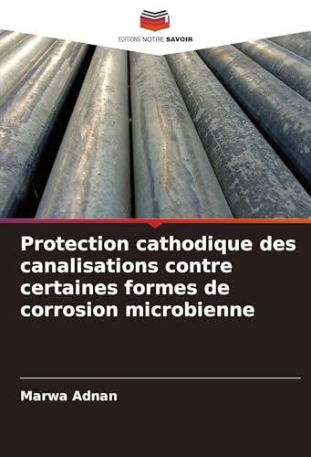 Protection cathodique des canalisations contre certaines formes de corrosion microbienne von Editions Notre Savoir