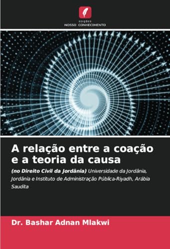 A relação entre a coação e a teoria da causa: (no Direito Civil da Jordânia) Universidade da Jordânia, Jordânia e Instituto de Administração Pública-Riyadh, Arábia Saudita von Edições Nosso Conhecimento