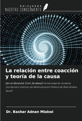La relación entre coacción y teoría de la causa: (en el Derecho Civil Jordano) Universidad de Jordania (Jordania) e Instituto de Administración Pública de Riad (Arabia Saudí) von Ediciones Nuestro Conocimiento