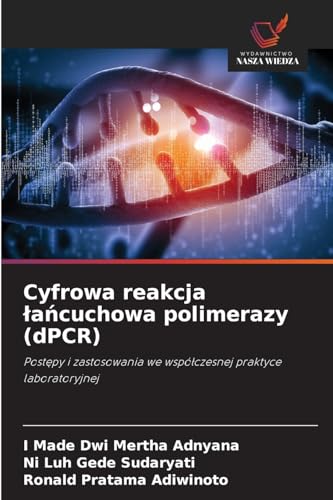 Cyfrowa reakcja ¿a¿cuchowa polimerazy (dPCR): Post¿py i zastosowania we wspó¿czesnej praktyce laboratoryjnej von Wydawnictwo Nasza Wiedza
