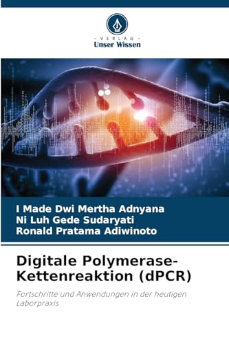 Digitale Polymerase-Kettenreaktion (dPCR): Fortschritte und Anwendungen in der heutigen Laborpraxis von Verlag Unser Wissen