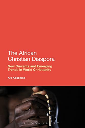 The African Christian Diaspora: New Currents and Emerging Trends in World Christianity The African Christian Diaspora: New Currents and Emerging Trends in World Christianity