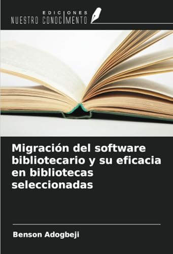 Migración del software bibliotecario y su eficacia en bibliotecas seleccionadas von Ediciones Nuestro Conocimiento