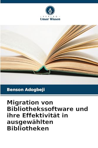 Migration von Bibliothekssoftware und ihre Effektivität in ausgewählten Bibliotheken: DE von Verlag Unser Wissen
