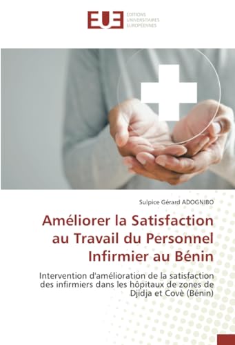 Améliorer la Satisfaction au Travail du Personnel Infirmier au Bénin: Intervention d'amélioration de la satisfaction des infirmiers dans les hôpitaux de zones de Djidja et Covè (Bénin) von Éditions universitaires européennes