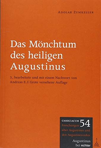 Das Mönchtum des heiligen Augustinus: 3, bearbeitete und mit einem Nachwort von Andreas E.J. Grote versehene Auflage (Cassiciacum. Forschungen über Augustinus und den Augustinerorden, Bd. 54) von Echter Verlag GmbH