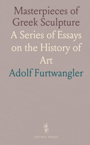 Masterpieces of Greek Sculpture: A Series of Essays on the History of Art von Sothis Press