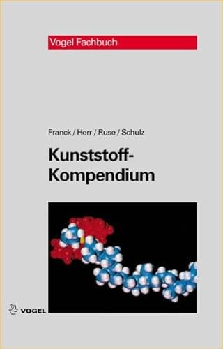 Kunststoff-Kompendium: Herstellung, Aufbau, Verarbeitung, Anwendung, Umweltverhalten und Eigenschaften der Thermoplaste, Polymerlegierungen, Elastomere und Duroplaste