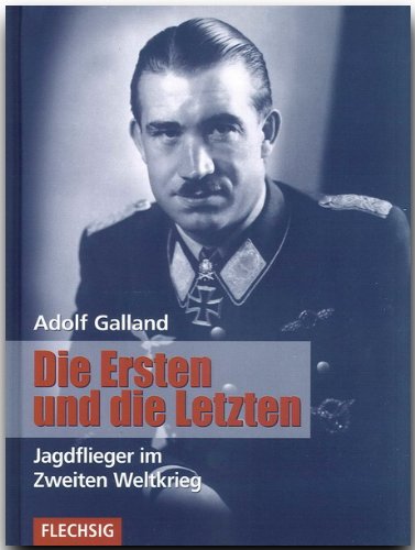 Die Ersten und die Letzten. Jagdflieger im Zweiten Weltkrieg Die Ersten und die Letzten. Jagdflieger im Zweiten Weltkrieg von Flechsig