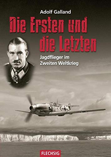 ZEITGESCHICHTE - Die Ersten und die Letzten - Jagdflieger im Zweiten Weltkrieg - FLECHSIG Verlag (Flechsig - Geschichte/Zeitgeschichte)