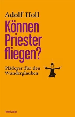 Können Priester fliegen?: Plädoyer für den Wunderglauben