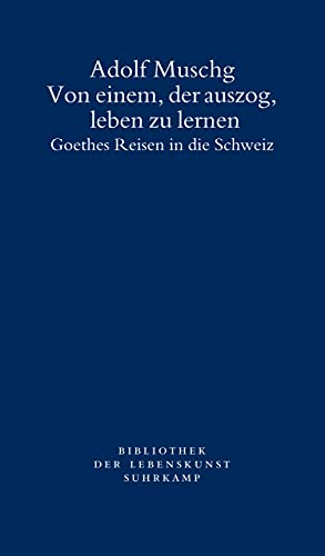 Von einem, der auszog, leben zu lernen: Goethes Reisen in die Schweiz (Bibliothek der Lebenskunst) von Suhrkamp Verlag