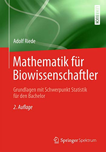 Mathematik für Biowissenschaftler: Grundlagen mit Schwerpunkt Statistik für den Bachelor Mathematik für Biowissenschaftler: Grundlagen mit Schwerpunkt Statistik für den Bachelor