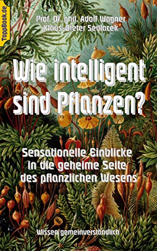 Wie intelligent sind Pflanzen?: Sensationelle Einblicke in die geheime Seite des pflanzlichen Wesens (Toppbook Wissen gemeinverständlich, Band 9) von Books on Demand