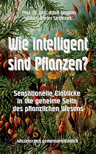 Wie intelligent sind Pflanzen?: Sensationelle Einblicke in die geheime Seite des pflanzlichen Wesens (Toppbook Wissen gemeinverständlich, Band 9)