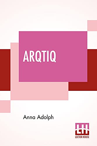Arqtiq: A Study Of The Marvels At The North Pole von Lector House