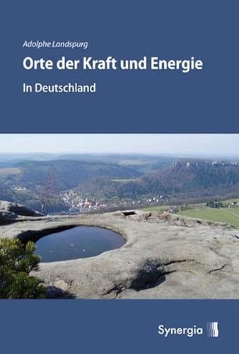 Orte der Kraft und Energie in Deutschland: Geomantische Wandererlebnisse mit einem Rutengänger von Synergia