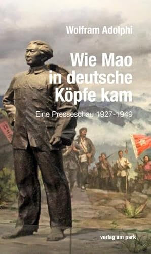Wie Mao in deutsche Köpfe kam: Eine Presseschau 1929-1949 (verlag am park) von verlag am park