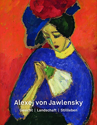 Alexej von Jawlensky: Gesicht – Landschaft – Stillleben