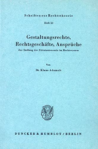 Gestaltungsrechte, Rechtsgeschäfte, Ansprüche.: Zur Stellung der Privatautonomie im Rechtssystem. (Schriften zur Rechtstheorie)