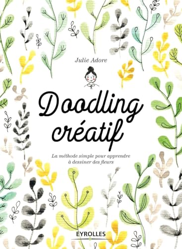 Doodling créatif. La méthode simple pour apprendre à dessiner des fleurs.: LA METHODE SIMPLE POUR APPRENDRE A DESSINER DES FLEURS