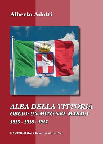 Alba della vittoria. Oblio: un mito nel marmo 1915-1918-1921 (Percorsi narrativi) von BastogiLibri