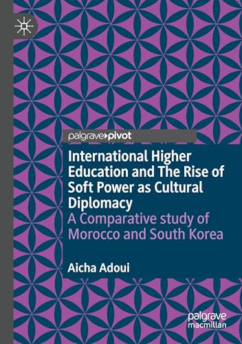 International Higher Education and The Rise of Soft Power as Cultural Diplomacy: A Comparative study of Morocco and South Korea von Palgrave Macmillan