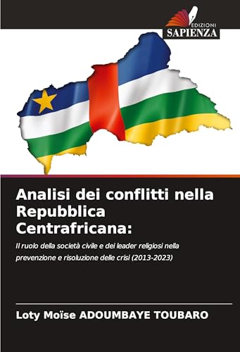 Analisi dei conflitti nella Repubblica Centrafricana:: Il ruolo della società civile e dei leader religiosi nella prevenzione e risoluzione delle crisi (2013-2023) von Edizioni Sapienza