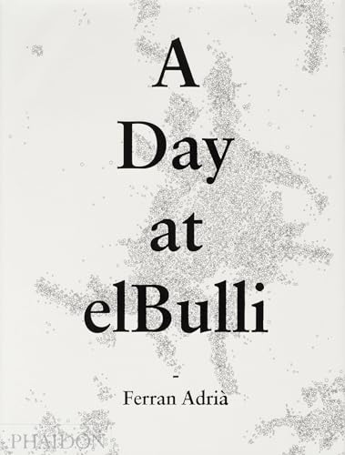 A Day at elBulli: An insight into the ideas, methods and creativity of Ferran Adria (Cucina, Band 0) von PHAIDON