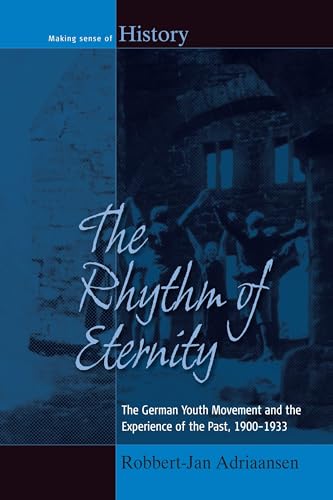The Rhythm of Eternity: The German Youth Movement and the Experience of the Past, 1900-1933 (Making Sense of History, Band 22)