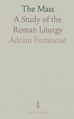 The Mass: A Study of the Roman Liturgy von Sothis Press