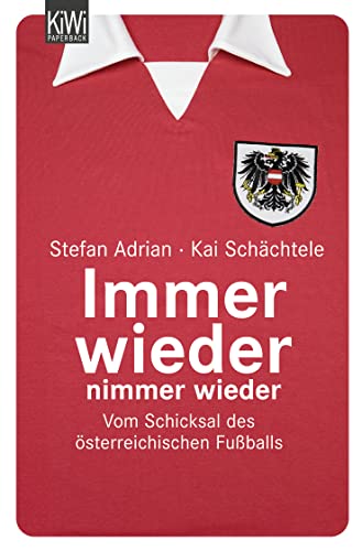 Immer wieder nimmer wieder: Vom Schicksal der österreichischen Fußballs von KiWi-Taschenbuch