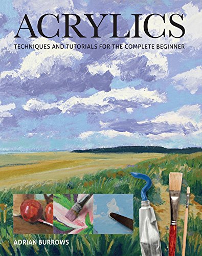 Acrylics: Techniques and Tutorials for the Complete Beginner Acrylics: Techniques and Tutorials for the Complete Beginner von GMC Publications