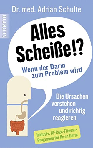 Alles Scheiße!? Wenn der Darm zum Problem wird: Die Ursachen verstehen und richtig reagieren von Scorpio Verlag