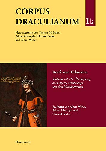 Corpus Draculianum. Dokumente und Chroniken zum walachischen Fürsten Vlad der Pfähler 1448–1650: Band 1: Briefe und Urkunden, Teil 2: Die Überlieferung aus Ungarn, Mitteleuropa und dem Mittelmeerraum