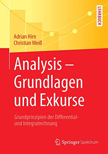 Analysis – Grundlagen und Exkurse: Grundprinzipien der Differential- und Integralrechnung von Springer Spektrum