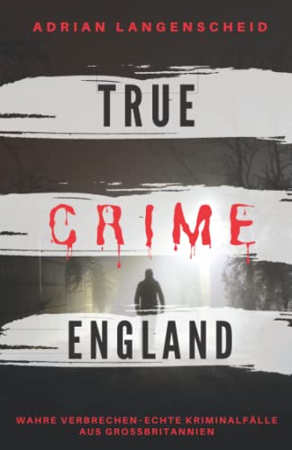 TRUE CRIME ENGLAND I Wahre Verbrechen – Echte Kriminalfälle aus Großbritannien I: schockierende Kurzgeschichten über Mord, Raub, Entführung, ... I (True Crime International, Band 3) TRUE CRIME ENGLAND I Wahre Verbrechen – Echte Kriminalfälle aus Großbritannien I: schockierende Kurzgeschichten über Mord, Raub, Entführung, ... I (True Crime International, Band 3)