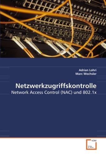 Netzwerkzugriffskontrolle: Network Access Control (NAC) und 802.1x von VDM Verlag Dr. Müller