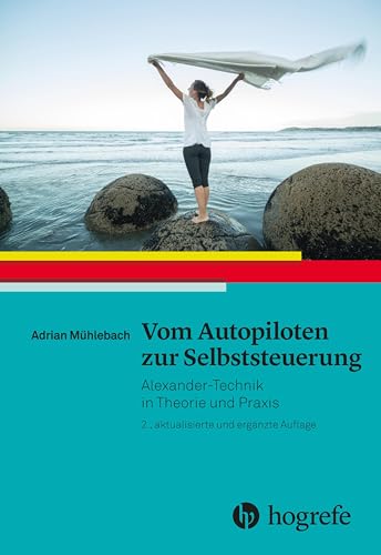 Vom Autopiloten zur Selbststeuerung: Alexander–Technik in Theorie und Praxis von Hogrefe AG