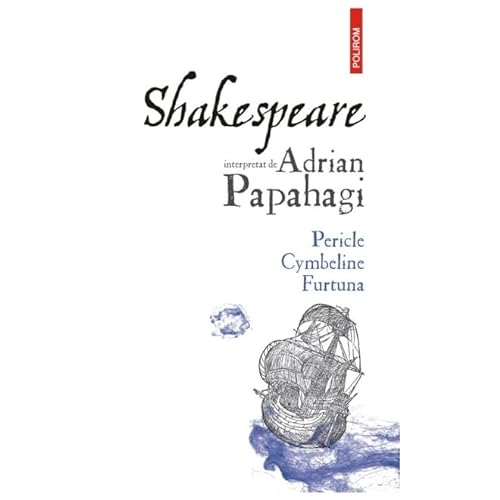 Shakespeare Interpretat De Adrian Papahagi. Pericle. Cymbeline. Furtuna