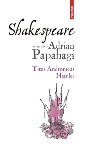Shakespeare Interpretat De Adrian Papahagi. Titus Andronicus. Hamlet von Polirom