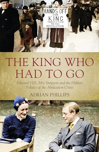 The King Who Had To Go: Edward VIII, Mrs. Simpson and the Hidden Politics of the Abdication Crisis von Biteback Publishing