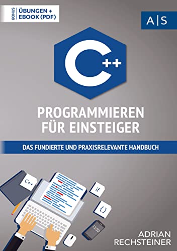 C++ Programmieren für Einsteiger: Wie Sie als Anfänger Programmieren lernen und schnell zum C++ Experten werden (inkl. gratis E-Book + Übungen mit Lösungen)